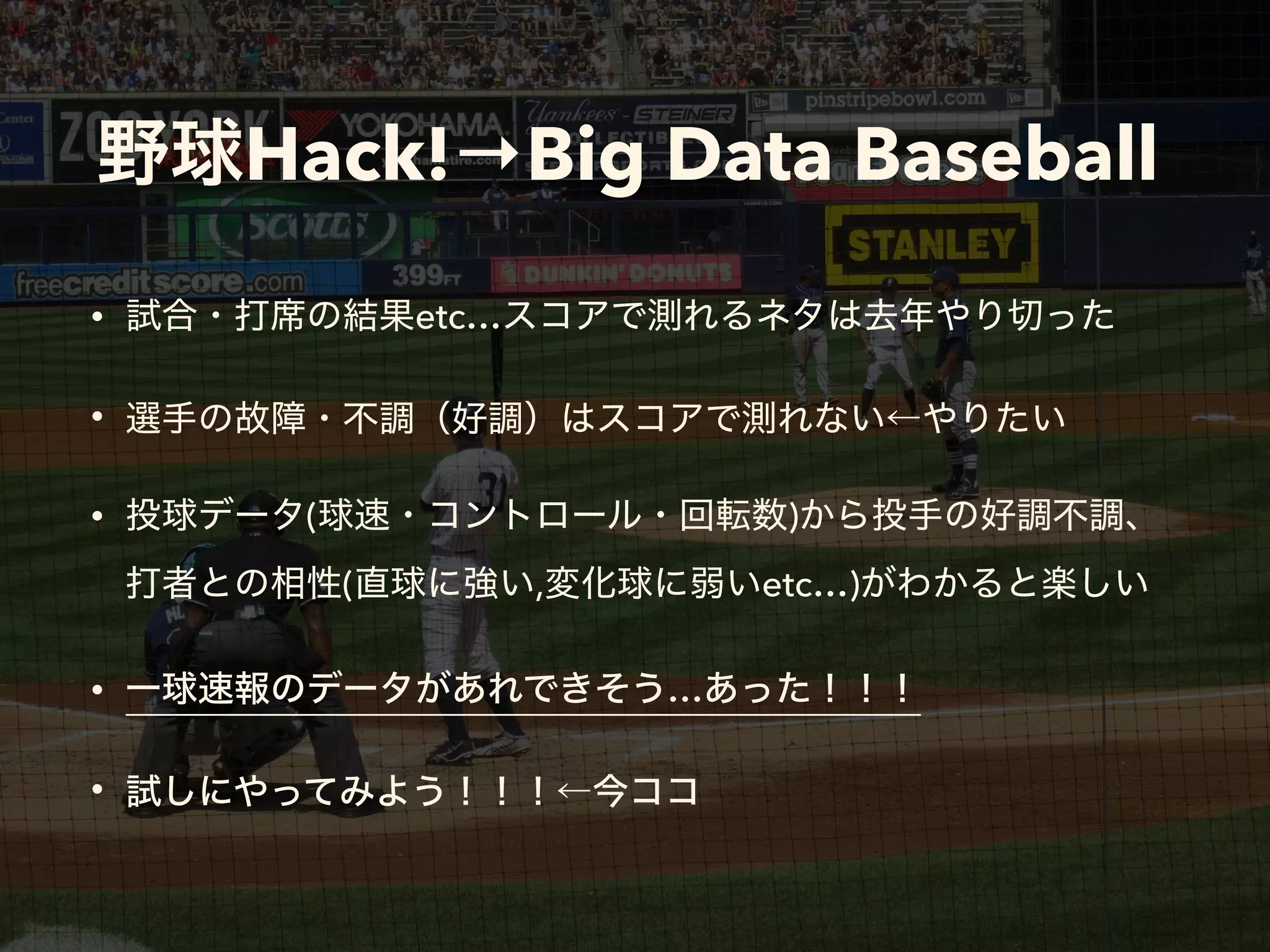 Hack!→Big Data Baseball
• etc…
•
• ( )  
( , etc…)
• …
•
 