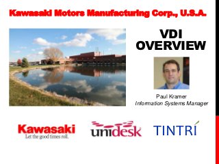 Kawasaki Motors Manufacturing Corp., U.S.A.

                              VDI
                           OVERVIEW


                                    Paul Kramer
                           Information Systems Manager
 