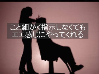 こと細かく指示しなくても
エエ感じにやってくれる
 