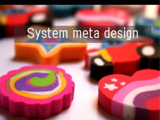 System meta design
 