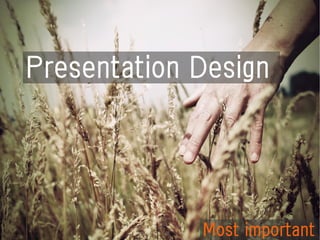 Presentation Design




             Most important
 