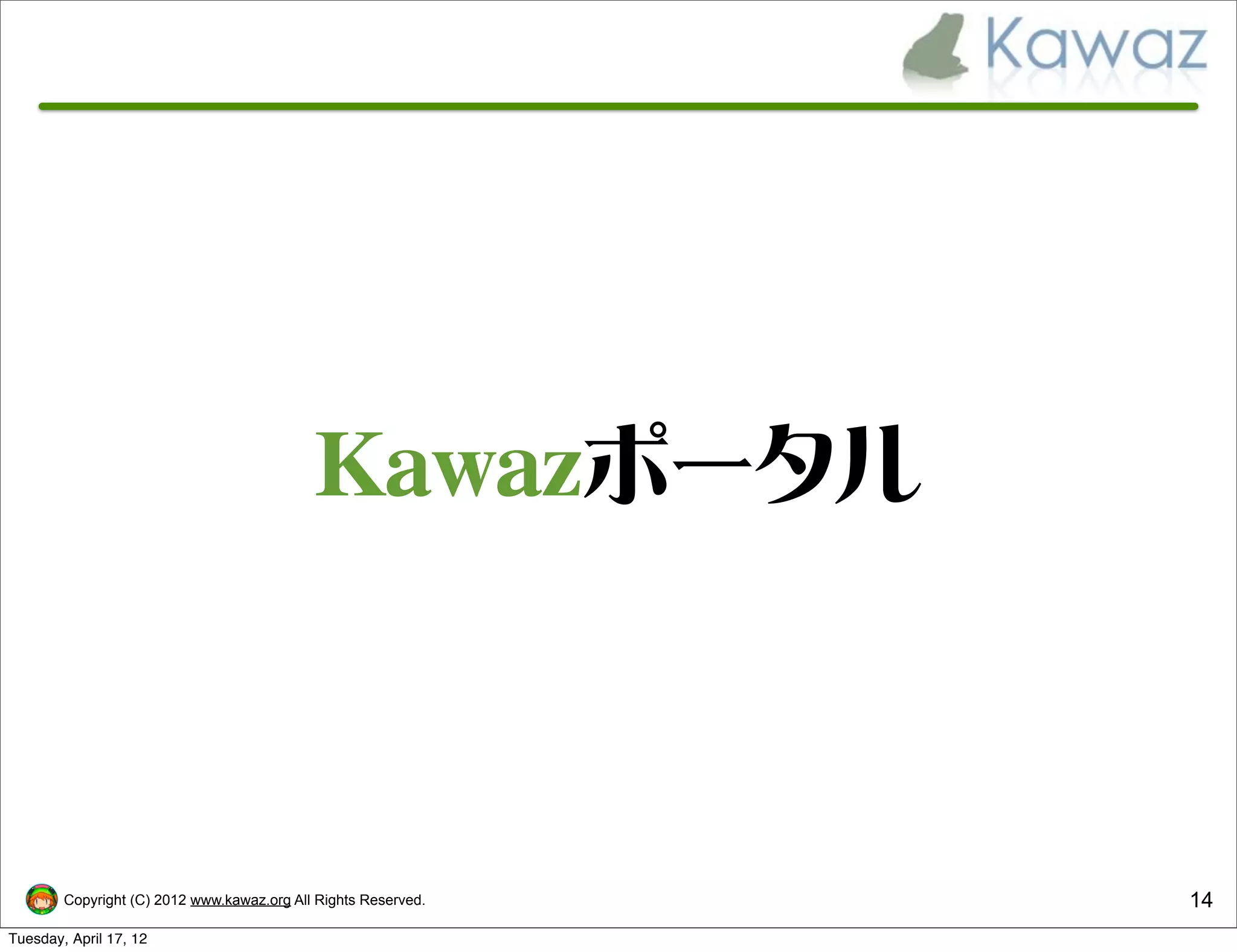 Kawazポータル



        Copyright (C) 2012 www.kawaz.org All Rights Reserved.   14
Tuesday, April 17, 12
 