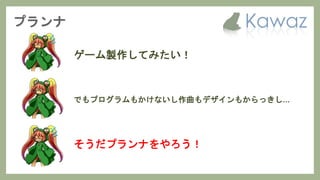 ゲーム製作してみたい！
でもプログラムもかけないし作曲もデザインもからっきし…
そうだプランナをやろう！
 
