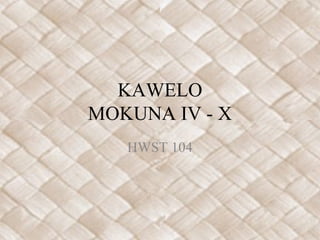KAWELO
MOKUNA IV - X
HWST 104
 