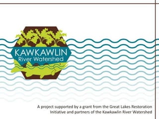 A project supported by a grant from the Great Lakes Restoration
Initiative and partners of the Kawkawlin River Watershed
 