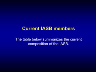 Current IASB members
The table below summarizes the current
composition of the IASB.
 