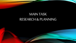 MAIN TASK
RESEARCH & PLANNING
 