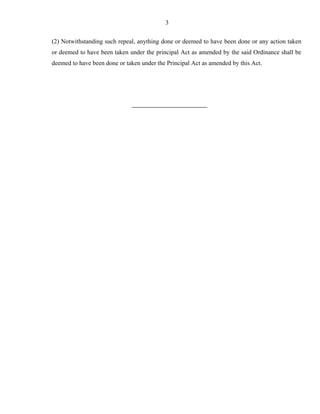 3
(2) Notwithstanding such repeal, anything done or deemed to have been done or any action taken
or deemed to have been taken under the principal Act as amended by the said Ordinance shall be
deemed to have been done or taken under the Principal Act as amended by this Act.
 