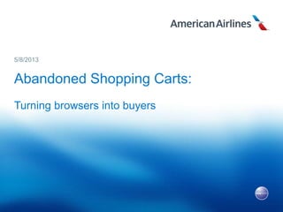 Abandoned Shopping Carts:
Turning browsers into buyers
5/8/2013
 