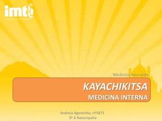 Medicina Ayurveda


            KAYACHIKITSA
               MEDICINA INTERNA

Andreia Agostinho, nº5871
    3º A Naturopatia
 