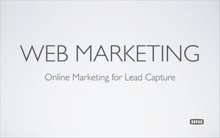 WEB MARKETING
Online Marketing for Lead Capture
 