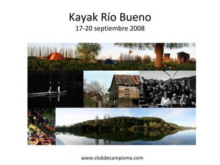 Kayak Río Bueno 17-20 septiembre 2008 www.clubdecampismo.com 