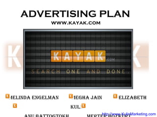 ADVERTISING PLAN
             www.kayak.com




MELINDA ENGELMAN   MEGHA JAIN        ELIzAbEtH
                   KULIN
                             http://www.KulinMarketing.com
 
