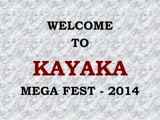 WELCOME
TO

KAYAKA
MEGA FEST - 2014

 