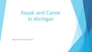 Kayak and Canoe
in Michigan
http://heavnercanoe.com/
 