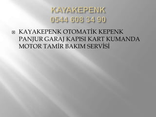  KAYAKEPENK OTOMATİK KEPENK
PANJUR GARAJ KAPISI KART KUMANDA
MOTOR TAMİR BAKIM SERVİSİ
 