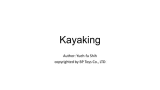 Kayaking
Author: Yueh-fu Shih
copyrighted by BP Toys Co., LTD
 