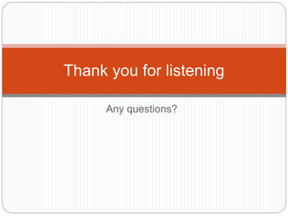 Thank you for listening
Any questions?