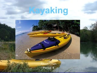 Kayaking
Albert Chen
Period 4
Albert Chen
Period 4
 