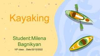 Kayaking
Student:Milena
Bagnikyan
10th class Date:02/12/2022
 
