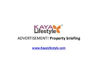 ADVERTISEMENT! Property briefing
www.KayaLifestyle.com
 