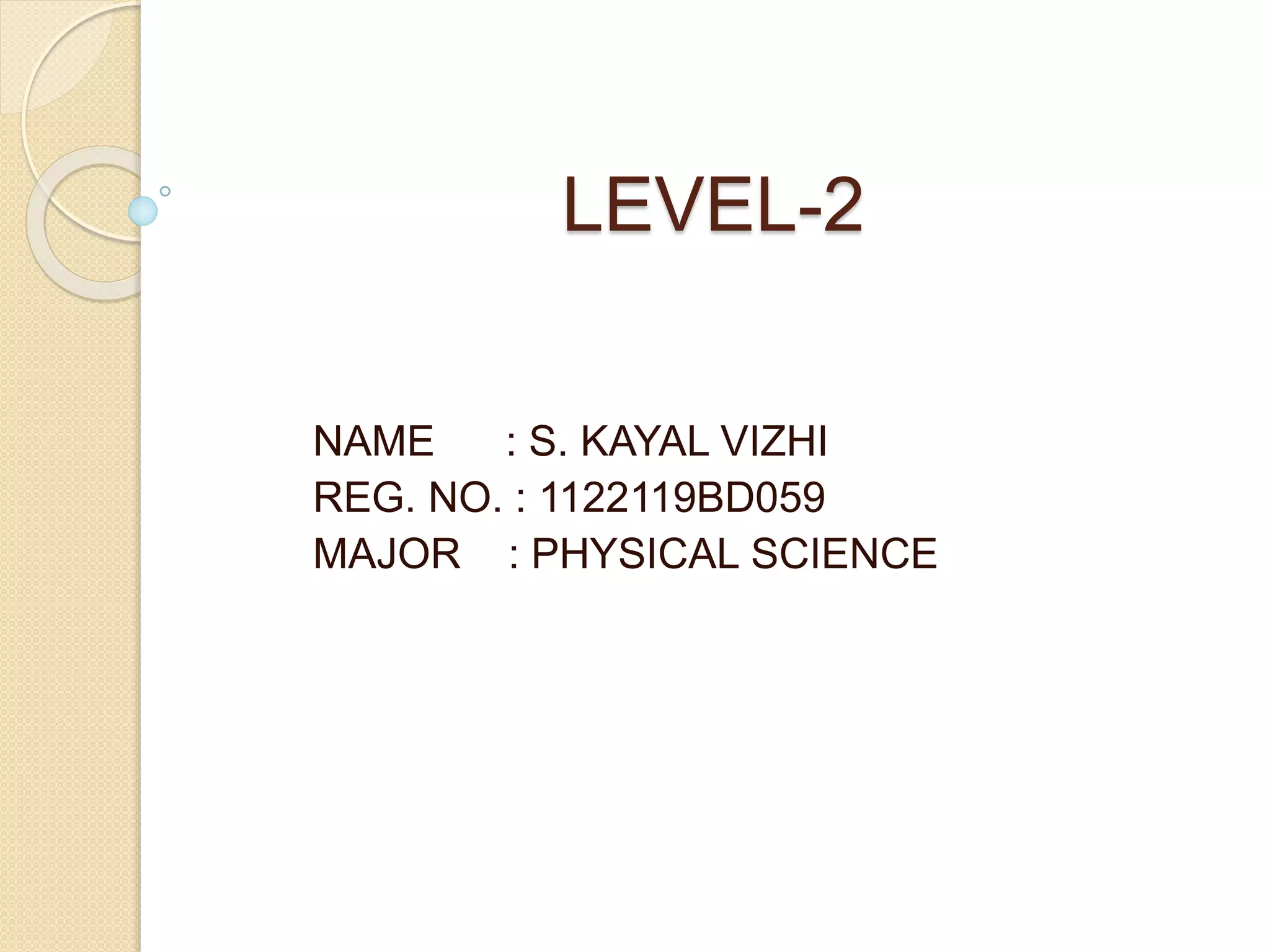 LEVEL-2
NAME : S. KAYAL VIZHI
REG. NO. : 1122119BD059
MAJOR : PHYSICAL SCIENCE