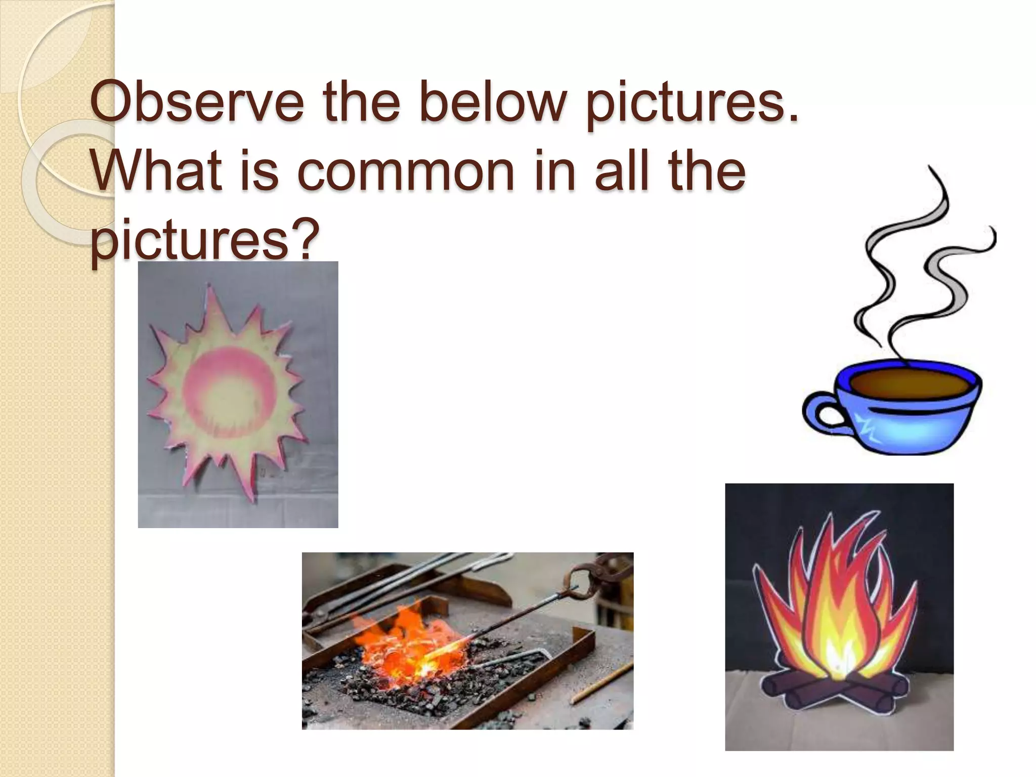 Observe the below pictures.
What is common in all the
pictures?