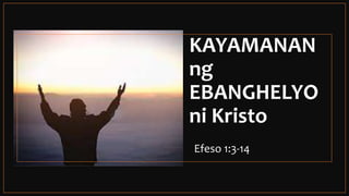 KAYAMANAN
ng
EBANGHELYO
ni Kristo
Efeso 1:3-14
 