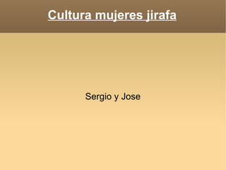 Cultura mujeres jirafa Sergio y Jose 