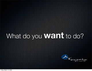 What do you want to do?



Friday, March 13, 2009
 