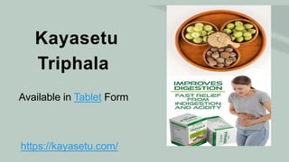Kayasetu
Triphala
Available in Tablet Form
https://kayasetu.com/
 