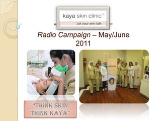 “No Pain No Gain”Radio Campaign – May/June 2011 “THINK SKIN THINK KAYA” 