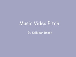 Music Video Pitch
By Kalkidan Brook

 