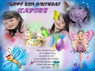 Meet and Join KayCee
      for a Dinner Party
      On April 12, 2012
As we Celebrate Her Birthday
@ Al Nahda Residence, Sharjah
   From 8 PM onwards……
        See u there!
 