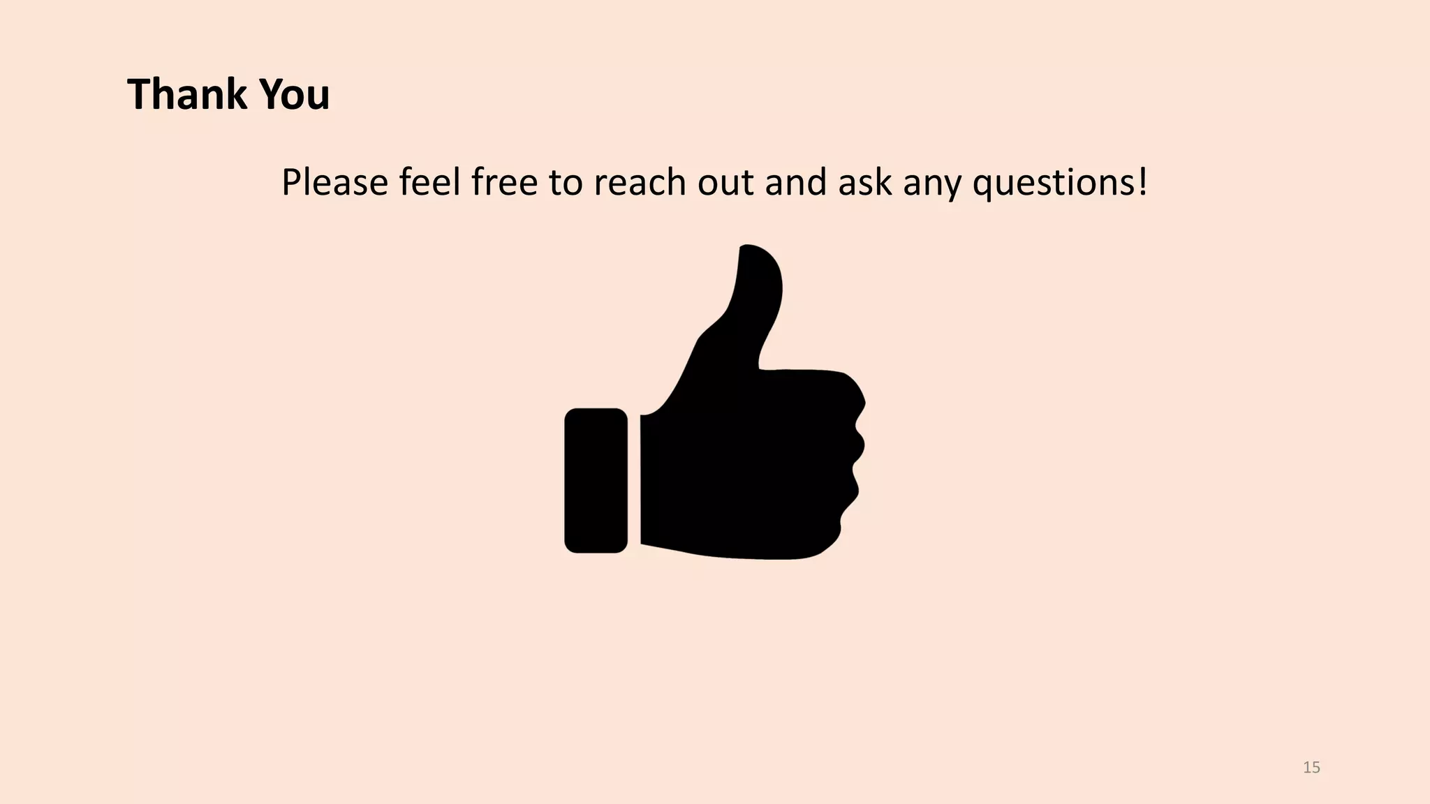 Please feel free to reach out and ask any questions!
15
Thank You
 