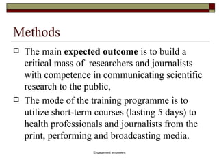 Methods <ul><li>The main  expected outcome  is to build a critical mass of  researchers and journalists with competence in...