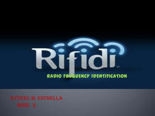 RADIO FREQUENCY IDENTIFICATION

KYZEEL M. ESTRELLA

BSIS 2

 