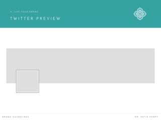 T W I T T E R P R E V I E W
B R A N D G U I D E L I N E S D R . K A T I E H E N R Y
4 . L I V E Y O U R B R A N D
 