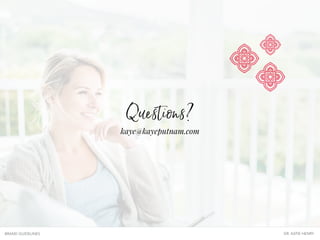 Questions?
BRAND GUIDELINES DR. KATIE HENRY
kaye@kayeputnam.com
 