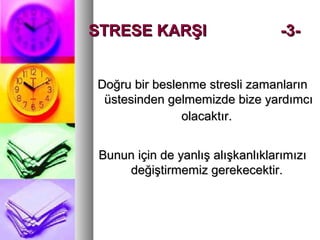 Doğru bir beslenme stresli zamanlarınDoğru bir beslenme stresli zamanların
üstesinden gelmemizde bize yardımcıüstesinden gelmemizde bize yardımcı
olacaktır.olacaktır.
Bunun için de yanlış alışkanlıklarımızıBunun için de yanlış alışkanlıklarımızı
değiştirmemiz gerekecektir.değiştirmemiz gerekecektir.
STRESE KARŞISTRESE KARŞI -3--3-
 