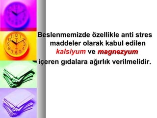 Beslenmemizde özellikle anti stresBeslenmemizde özellikle anti stres
maddeler olarak kabul edilenmaddeler olarak kabul edilen
kalsiyum veve magnezyummagnezyum
içeren gıdalara ağırlık verilmelidir.içeren gıdalara ağırlık verilmelidir.
 