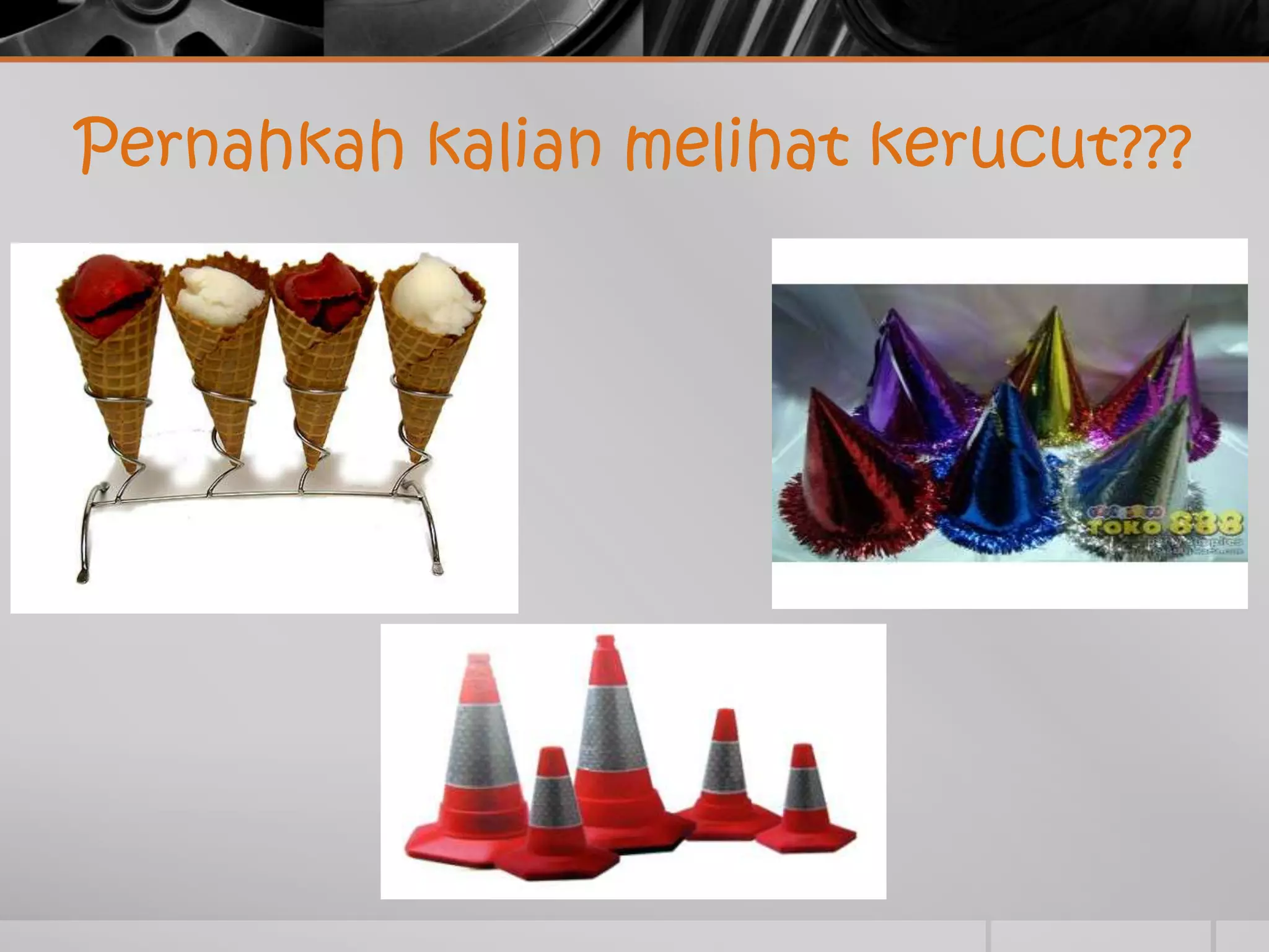 Pernahkah kalian melihat kerucut???