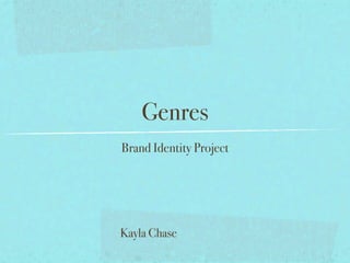 Genres
Brand Identity Project




Kayla Chase
 