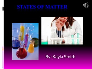 STATES OF MATTER

By: Kayla Smith

 