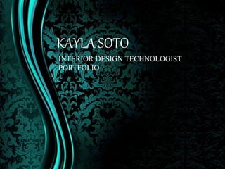 KAYLA SOTO
INTERIOR DESIGN TECHNOLOGIST
PORTFOLIO
 