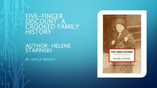 FIVE-FINGER
DISCOUNT: A
CROOKED FAMILY
HISTORY
AUTHOR: HELENE
STAPINSKI
BY: KAYLA WRIGHT
 