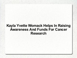 Kayla Yvette Womack Helps In Raising
Awareness And Funds For Cancer
Research
 