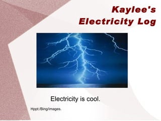 Kaylee's Electricity Log Electricity  is cool.  Hppt:/Bing/images. 