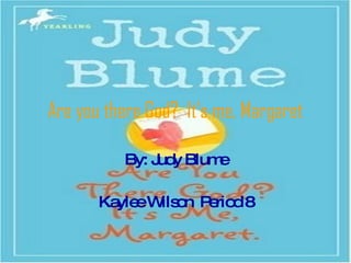Are you there God?  It’s me, Margaret By: Judy Blume Kaylee Wilson  Period 8 