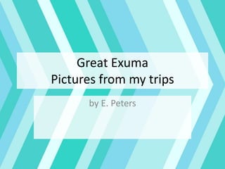 Great Exuma
Pictures from my trips
by E. Peters
 